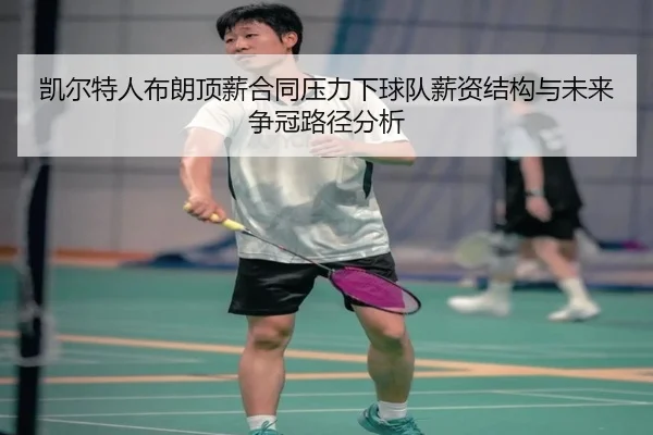凯尔特人布朗顶薪合同压力下球队薪资结构与未来争冠路径分析