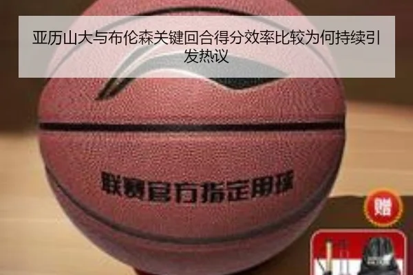 亚历山大与布伦森关键回合得分效率比较为何持续引发热议